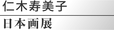 仁木寿美子 日本画展 仁木寿美子 日本画展