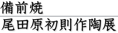 尾田原初則　備前焼作陶展